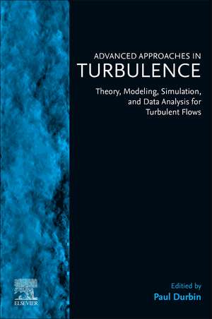 Advanced Approaches in Turbulence: Theory, Modeling, Simulation, and Data Analysis for Turbulent Flows de Paul Durbin