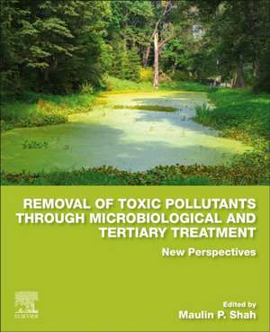 Removal of Toxic Pollutants through Microbiological and Tertiary Treatment: New Perspectives de Maulin P. Shah