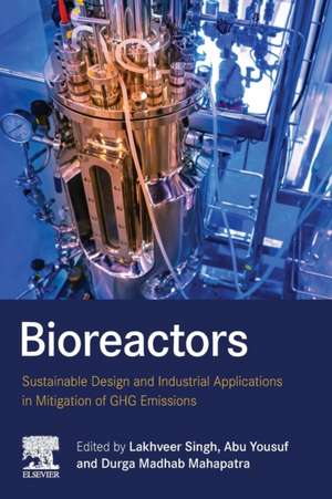 Bioreactors: Sustainable Design and Industrial Applications in Mitigation of GHG Emissions de Lakhveer Singh