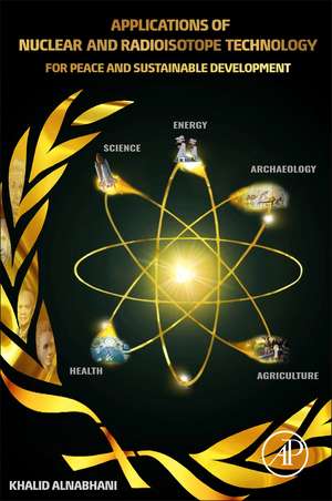 Applications of Nuclear and Radioisotope Technology: For Peace and Sustainable Development de Khalid Alnabhani