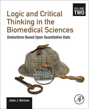 Logic and Critical Thinking in the Biomedical Sciences: Volume 2: Deductions Based Upon Quantitative Data de Jules J. Berman