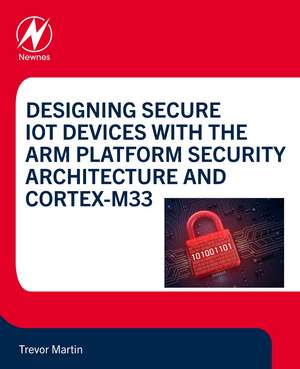 Designing Secure IoT Devices with the Arm Platform Security Architecture and Cortex-M33 de Trevor Martin