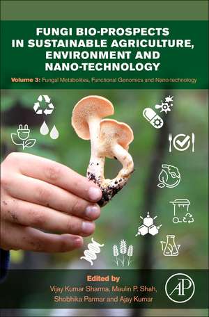 Fungi Bio-prospects in Sustainable Agriculture, Environment and Nano-technology: Volume 3: Fungal Metabolites, Functional Genomics and Nano-technology de Vijay Kumar Sharma