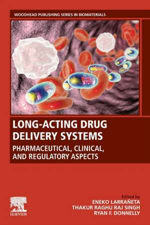 Long-Acting Drug Delivery Systems: Pharmaceutical, Clinical, and Regulatory Aspects de Eneko Larrañeta