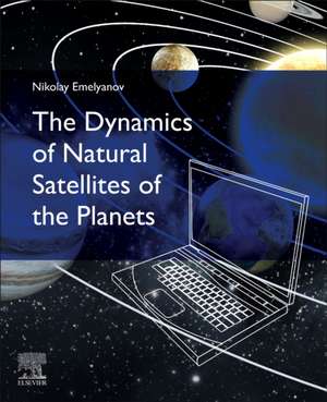 The Dynamics of Natural Satellites of the Planets de Nikolay Emelyanov