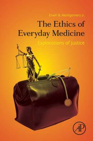 The Ethics of Everyday Medicine: Explorations of Justice de Erwin B. Montgomery Jr.