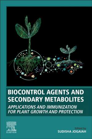 Biocontrol Agents and Secondary Metabolites: Applications and Immunization for Plant Growth and Protection de Sudisha Jogaiah