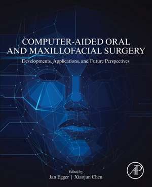 Computer-Aided Oral and Maxillofacial Surgery: Developments, Applications, and Future Perspectives de Jan Egger