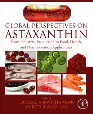 Global Perspectives on Astaxanthin: From Industrial Production to Food, Health, and Pharmaceutical Applications de Gokare A. Ravishankar