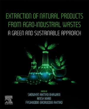 Extraction of Natural Products from Agro-industrial Wastes: A Green and Sustainable Approach de Showkat Ahmad Bhawani