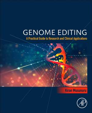 Genome Editing: A Practical Guide to Research and Clinical Applications de Kiran Musunuru