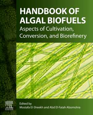 Handbook of Algal Biofuels: Aspects of Cultivation, Conversion, and Biorefinery de Mostafa El-Sheekh