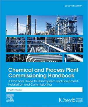 Chemical and Process Plant Commissioning Handbook: A Practical Guide to Plant System and Equipment Installation and Commissioning de Martin Killcross