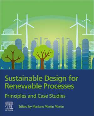 Sustainable Design for Renewable Processes: Principles and Case Studies de Mariano Martin