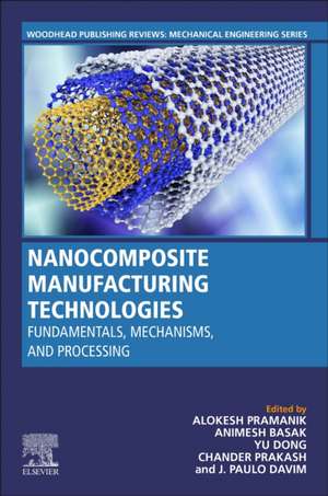 Nanocomposite Manufacturing Technologies: Fundamental Principles, Mechanisms, and Processing de Alokesh Pramanik