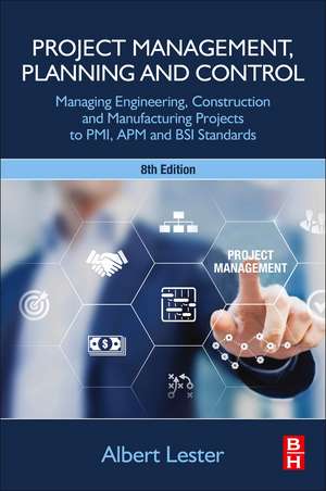 Project Management, Planning and Control: Managing Engineering, Construction and Manufacturing Projects to PMI, APM and BSI Standards de Albert Lester