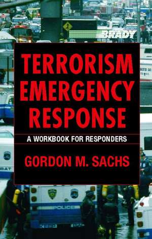 Terrorism Emergency Response: A Workbook for Responders de Gordon M. Sachs