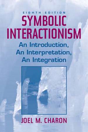 Symbolic Interactionism: An Introduction, An Interpretation, An Integration de Joel M. Charon