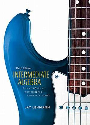 Intermediate Algebra: Functions & Authentic Applications Value Package (Includes Mymathlab/Mystatlab Student Access) de Jay Lehmann
