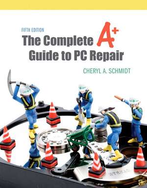 The Complete A+ Guide to PC Repair: United States Edition de Cheryl A. Schmidt