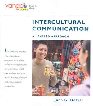 Intercultural Communication: A Layered Approach de John G. Oetzel