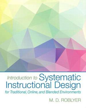 Introduction to Systematic Instructional Design for Traditional, Online, and Blended Environments with Access Code de M. D. Roblyer