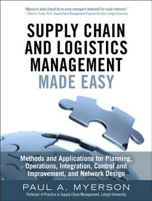 Supply Chain and Logistics Management Made Easy: Methods and Applications for Planning, Operations, Integration, Control and Improvement, and Network de Paul Myerson