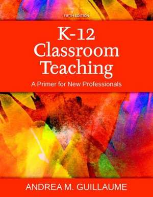 K-12 Classroom Teaching: A Primer for New Professionals, Enhanced Pearson Etext with Loose-Leaf Version - Access Card Package de Andrea M. Guillaume