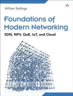 Foundations of Modern Networking: SDN, NFV, QoE, IoT, and Cloud de William Stallings