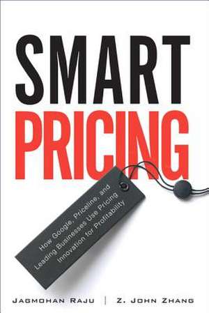 Smart Pricing: How Google, Priceline, and Leading Businesses Use Pricing Innovation for Profitabilit (Paperback) de Jagmohan Raju