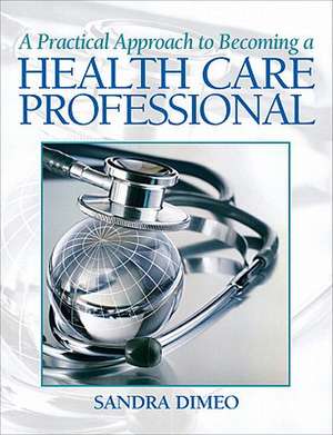 A Practical Approach to Becoming a Health Care Professional de Sandra B. Dimeo