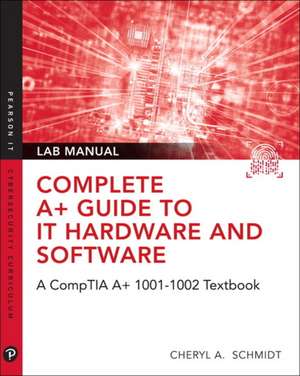 Complete A+ Guide to IT Hardware and Software Lab Manual: A CompTIA A+ Core 1 (220-1001) & CompTIA A+ Core 2 (220-1002) Lab Manual de Cheryl Schmidt
