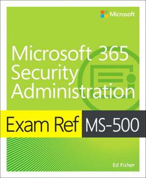 Exam Ref MS-500 Microsoft 365 Security Administration de Ed Fisher