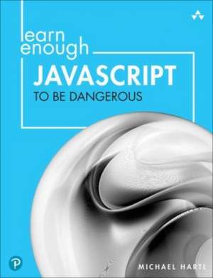 Learn Enough JavaScript to Be Dangerous: A Tutorial Introduction to Programming with JavaScript de Michael Hartl