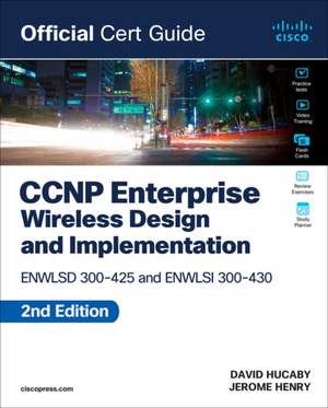 CCNP Enterprise Wireless Design Enwlsd 300-425 and Implementation Enwlsi 300-430 Official Cert Guide de Jerome Henry