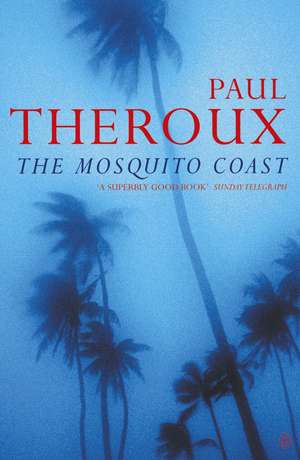 The Mosquito Coast de Paul Theroux