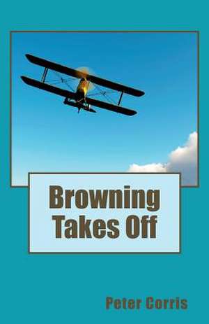 Browning Takes Off: The Inside Story of Drexel Burnham and the Rise of the Junkbond Raiders de Peter Corris