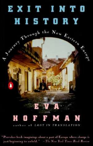 Exit Into History: A Journey Through the New Eastern Europe de Eva Hoffman