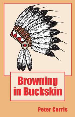 Browning in Buckskin: Great Read-Aloud Stories, Poems, and Newspaper Pieces for Preteens and Teens de Peter Corris