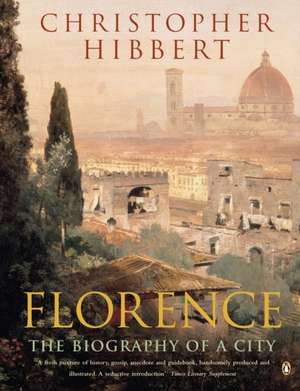 Florence: The Biography of a City de Christopher Hibbert