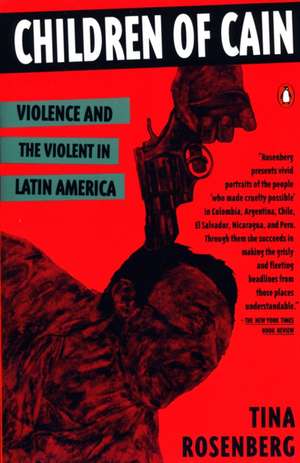 Children of Cain: Violence and the Violent in Latin America de Tina Rosenberg