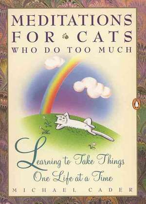 Meditations for Cats Who Do Too Much de Michael Cader