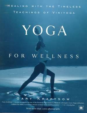 Yoga for Wellness: Healing with the Timeless Teachings of Viniyoga de Gary Kraftsow