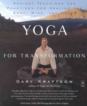 Yoga for Transformation: Ancient Teachings and Practices for Healing the Body, Mind, and Heart de Gary Kraftsow