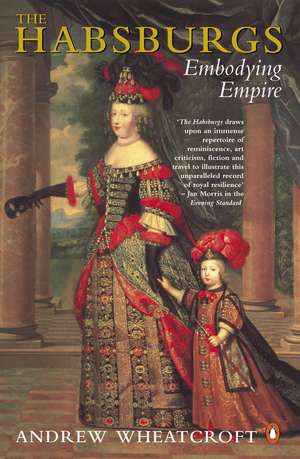 The Habsburgs: Embodying Empire de Andrew Wheatcroft