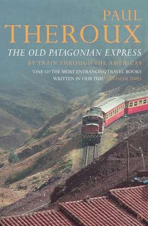 The Old Patagonian Express: By Train Through the Americas de Paul Theroux