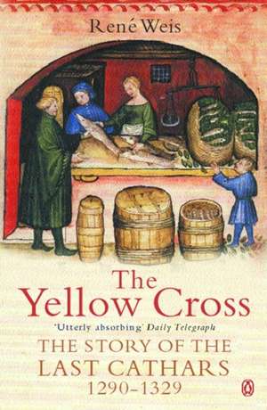 The Yellow Cross: The Story of the Last Cathars 1290-1329 de Rene Weis