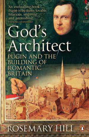 God's Architect: Pugin and the Building of Romantic Britain de Rosemary Hill