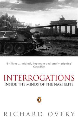 Interrogations: Inside the Minds of the Nazi Elite de Richard Overy