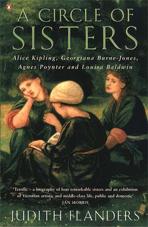 A Circle of Sisters: Alice Kipling, Georgiana Burne-Jones, Agnes Poynter and Louisa Baldwin de Judith Flanders